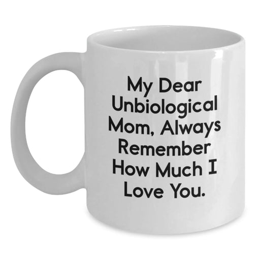 Funny Unbiological Mom Gifts from Family - White Coffee Mug, 'My Dear Unbiological Mom, Always Remember How Much I Love You.' Quote, Christmas Unique Gifts - Main