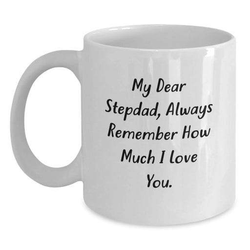 Funny Stepdad Gifts from Family, White Coffee Mug with 'My Dear Stepdad, Always Remember How Much I Love You' Quote, Unique Christmas Unique Gift for Men - Main