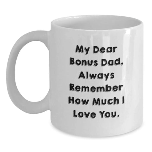 Funny Bonus Dad Gifts from Family, White Coffee Mug with 'My Dear Bonus Dad, Always Remember How Much I Love You' Quote, Unique Christmas Memorable Presents for Men - Main
