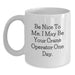 Funny Crane Operator Gifts for Men, White Coffee Mug with Inspirational Quote - Be Nice To Me, I May Be Your Crane Operator One Day - Unique Graduation Gift from Friends - Main
