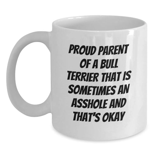 Funny Bull Terrier Dog Gifts from Friends for Bull Terrier Dog Lovers - White Coffee Mug with Quote 'Proud Parent Of A Bull Terrier That Is Sometimes An Asshole And That's Okay' - Main