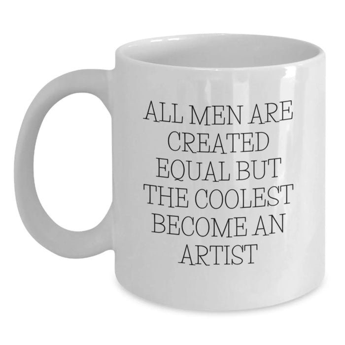Funny Artist Gifts for Birthday, Quote: All Men Are Created Equal But The Coolest Become An Artist, White Coffee Mug from Friends - Main