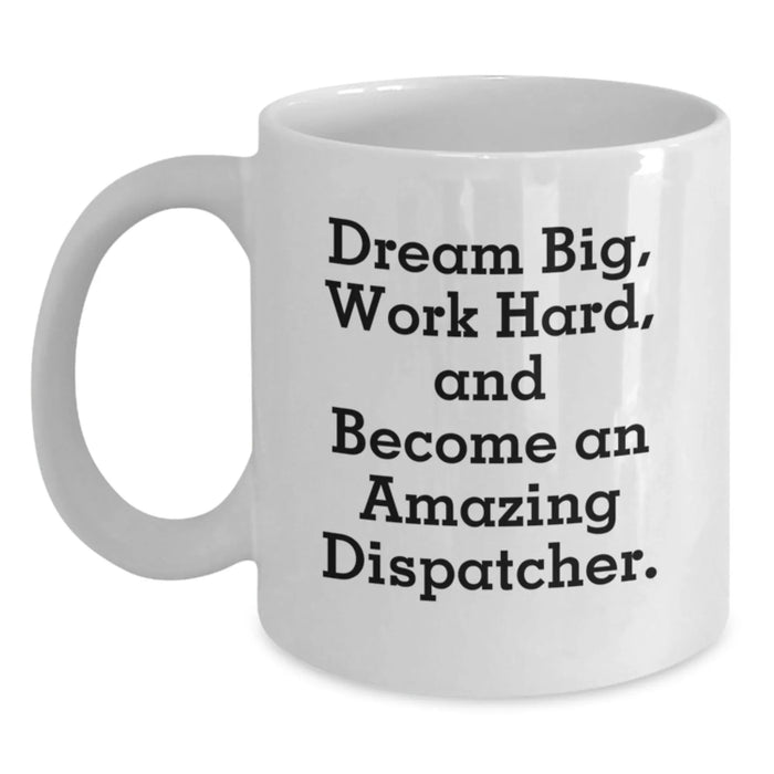 Funny Dispatcher Gifts, White Coffee Mug for Birthday, Dream Big Work Hard, Gifts from Friends for Dispatcher - Main