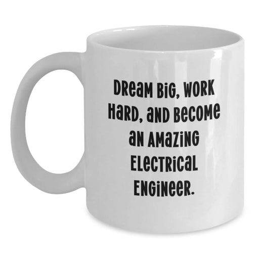 Funny Inspirational Electrical Engineer Gifts from Friends for Men Birthday Unique White Coffee Mug - Dream Big, Work Hard, And Become An Amazing Electrical Engineer. - Main