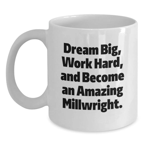 Funny Inspirational Millwright Gifts from Friends for Men White Coffee Mug - Dream Big, Work Hard, Become Amazing Millwright - Main