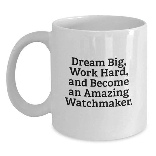 Funny Watchmaker Gifts from Friends to Family - White Coffee Mug - Dream Big, Work Hard, Become an Amazing Watchmaker, Christmas Unique Presents - Main