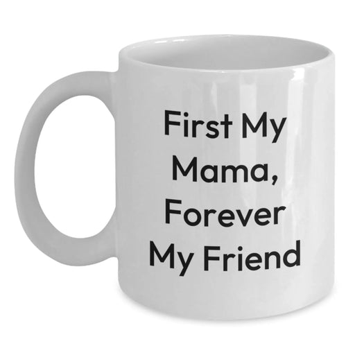 Funny Mama White Coffee Mug, Gifts from Men to Mama on Birthday, Inspirational Quote 'First My Mama, Forever My Friend' - White 11oz, 15oz Ceramic - Main