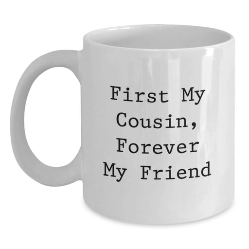 Cousin White Coffee Mug, Funny Quote 'First My Cousin, Forever My Friend' Gifts for Cousin from Family - Main
