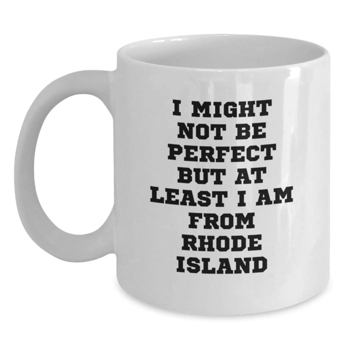 Funny Rhode Island Gifts for Friends from Rhode Island - White Coffee Mug, I Might Not Be Perfect But At Least I Am From Rhode Island Quote, Birthday Unique Gifts from Men - Main