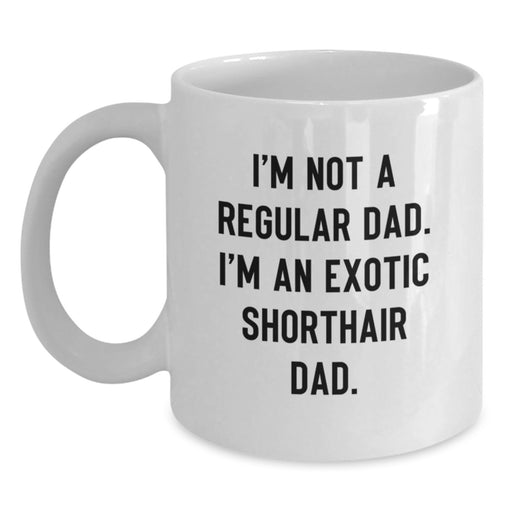 Funny Exotic Shorthair Cat Dad Gifts from Friends on Graduation Unique Occasion, White Coffee Mug I'm Not A Regular Dad. I'm An Exotic Shorthair Dad. - Main