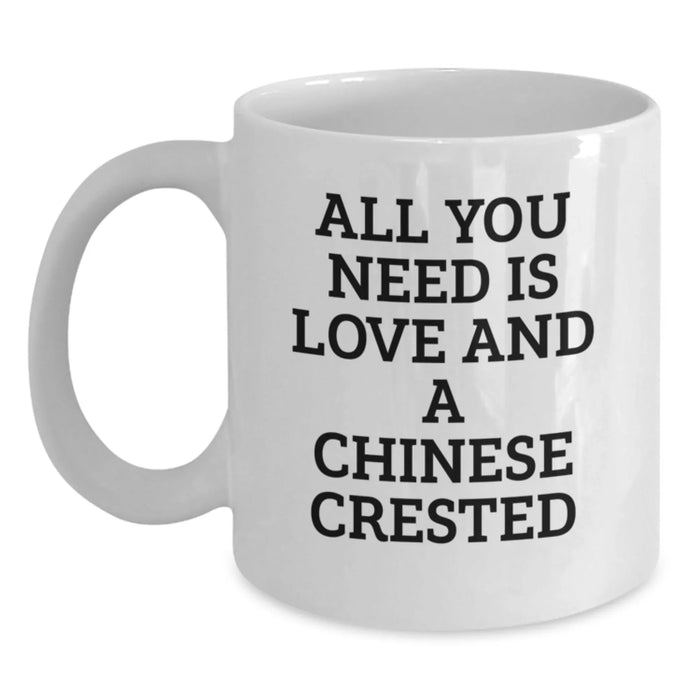 Funny Chinese Crested Dog White Coffee Mug Gifts for Christmas, Unique and Lovely 'All You Need Is Love And A Chinese Crested' Quote from Friends and Family - Main