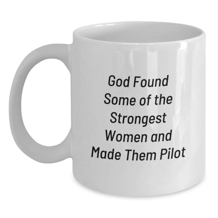 Funny Pilot Gifts from Women, Graduation Unique Pilot Mugs, 'God Found Some Of The Strongest Women And Made Them Pilot' White Coffee Mug for Pilot Friends - Main