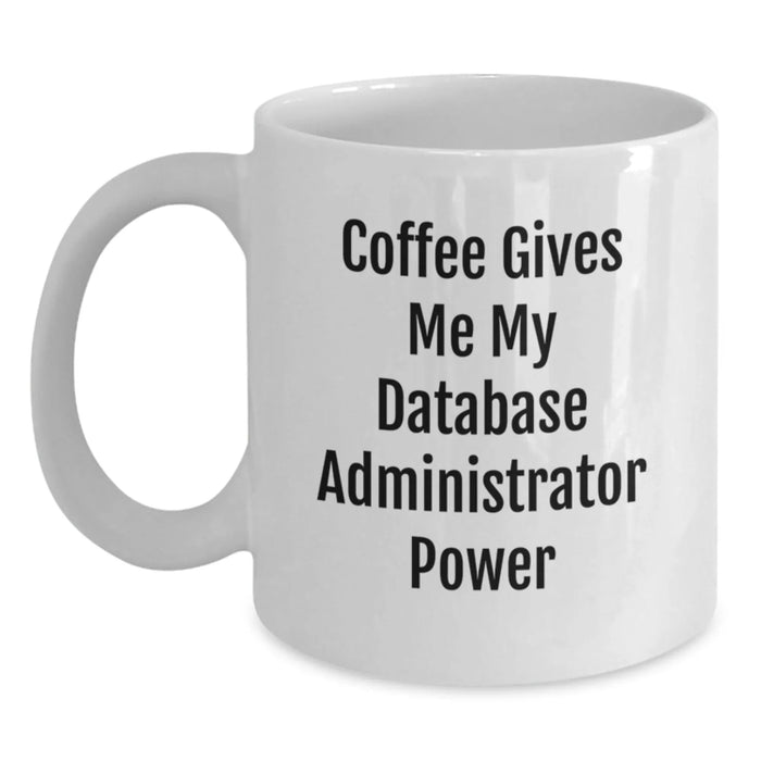 Funny Gifts for Database Administrators, White Coffee Mug, Coffee Gives Me My Database Administrator Power, Unique Birthday Unique Gift - Main