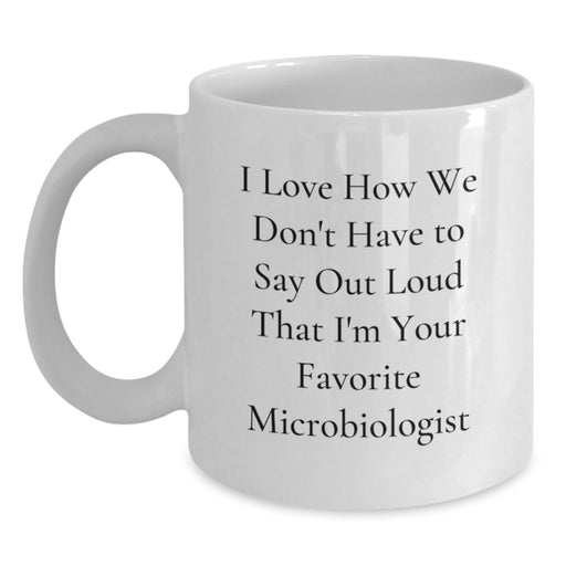 Funny Microbiologist Gifts from Friends to Graduation Unique Mugs for Men Women - I Love How We Don't Have To Say Out Loud That I'm Your Favorite Microbiologist - Main