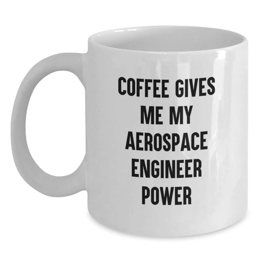 Funny Aerospace Engineer Gifts from Men for Birthday Unique Gifts - Coffee Gives Me My Aerospace Engineer Power White Coffee Mug for Him - Main