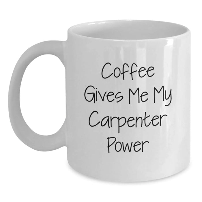 Funny Gifts for Carpenter Men Birthday Unique White Coffee Mug Quote Says Coffee Gives Me My Carpenter Power - Main