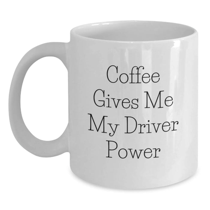 Funny Driver Coffee Mugs Gifts from Friends for Birthday, Unique White Coffee Mug for Driver, Coffee Gives Me My Driver Power Quote - Main