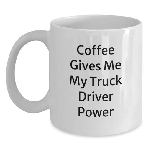 Funny Truck Driver Gifts from Friends, White Coffee Mug for Birthday Unique Gifts, Coffee Gives Me My Truck Driver Power - Main