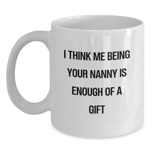 Funny Nanny Gifts for Men, Funny White Coffee Mugs with I Think Me Being Your Nanny Is Enough Of A Gift, Christmas Unique Gifts from Family - Main