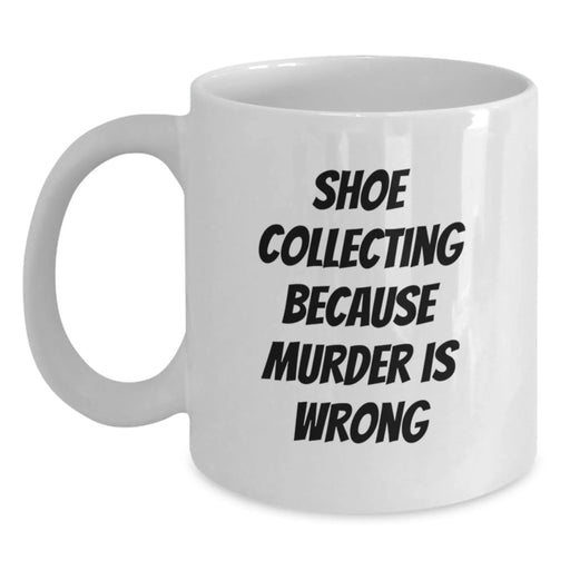 Funny Shoe Collecting White Coffee Mugs for Men - Gifts from Friends for Birthday Unique Gifts, Shoe Collecting Because Murder Is Wrong Quote, White Ceramic Mug - Main