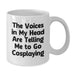 Funny Cosplaying Birthday Unique Gifts from Friends with White Coffee Mug for Cosplaying Enthusiasts - The Voices In My Head Are Telling Me To Go Cosplaying - Additional