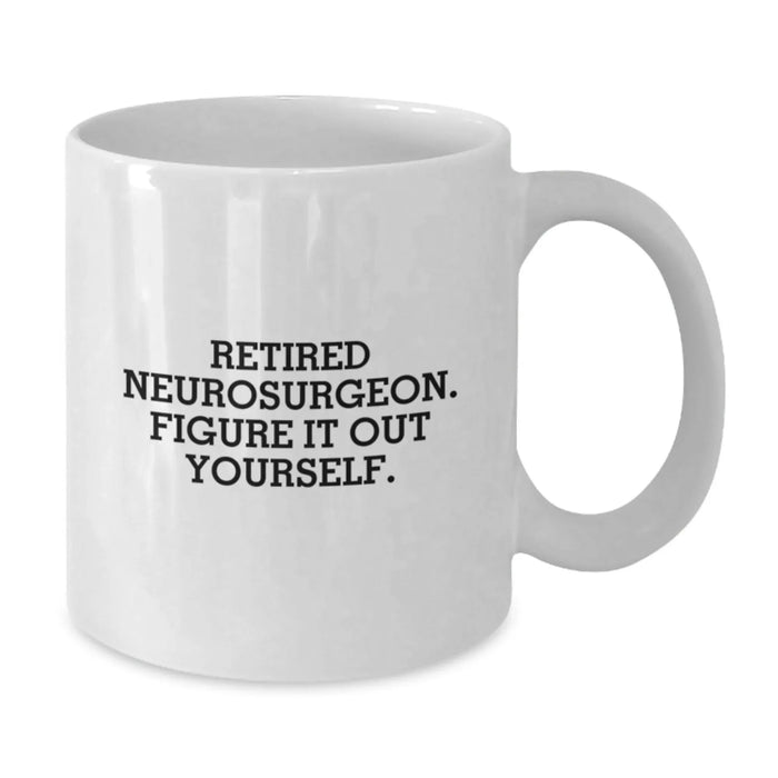 Funny Neurosurgeon Gifts from Friends, Birthday Unique Gifts for Retired Neurosurgeon, Figure It Out Yourself, White Coffee Mug, 11oz or 15oz - Additional