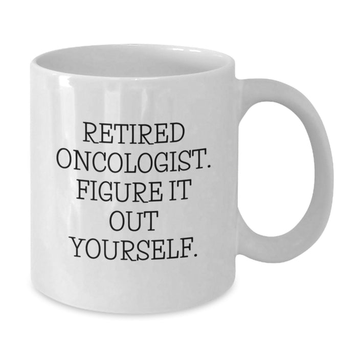 Funny Gifts from Men for Oncologist Christmas Unique Mugs, 'Retired Oncologist. Figure It Out Yourself.' White Coffee Mug, 11oz or 15oz Ceramic - Additional