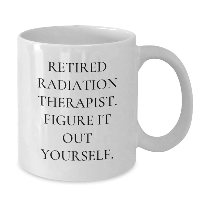 Funny Radiation Therapist Gifts - 'Figure It Out Yourself.' White Coffee Mug for Radiation Therapist Graduation, Gifts from Family, Friends, or Coworkers for Radiation Therapist - Additional