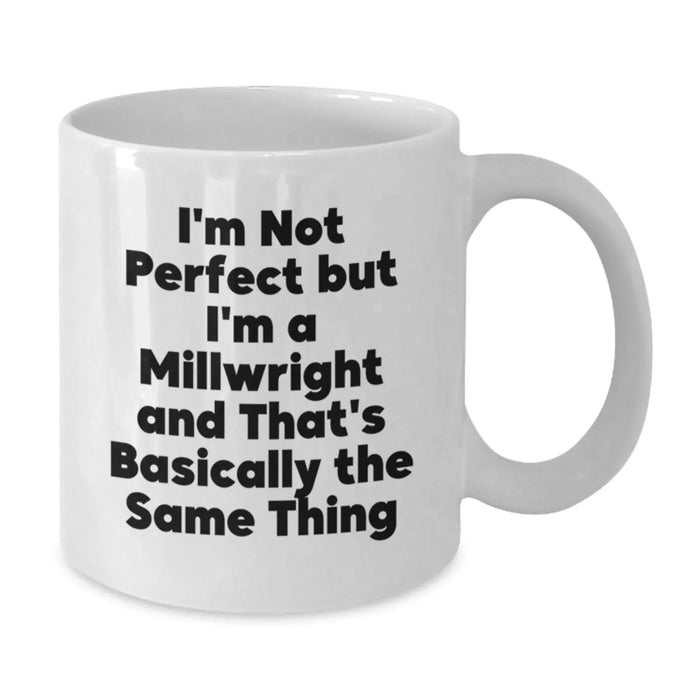 Funny Millwright Gifts from Friends for Graduation, White Coffee Mug with 'I'm Not Perfect But I'm A Millwright And That's Basically The Same Thing' - Additional