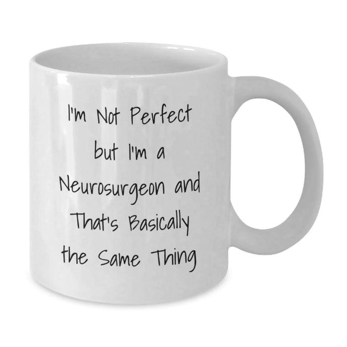 Funny Neurosurgeon Gifts, I'm Not Perfect But I'm A Neurosurgeon And That's Basically The Same Thing White Coffee Mug, Graduation Unique Gifts from Family to Neurosurgeon - Additional