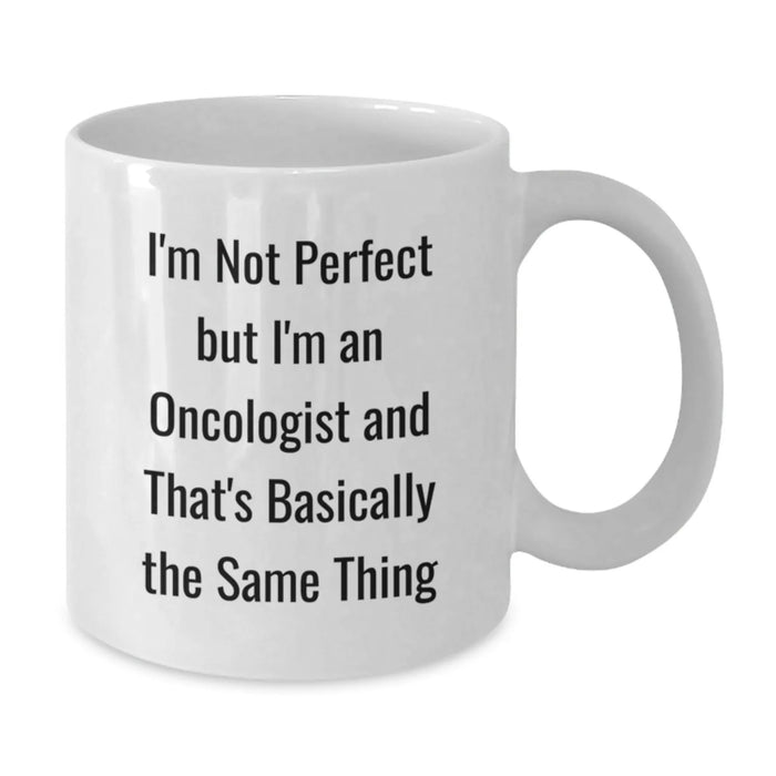 Funny Oncologist Gifts for Birthday, White Coffee Mug with I'm Not 'Perfect' But I'm An Oncologist And That's Basically The Same Thing Quote for Men, Women, Friends, Family - Additional