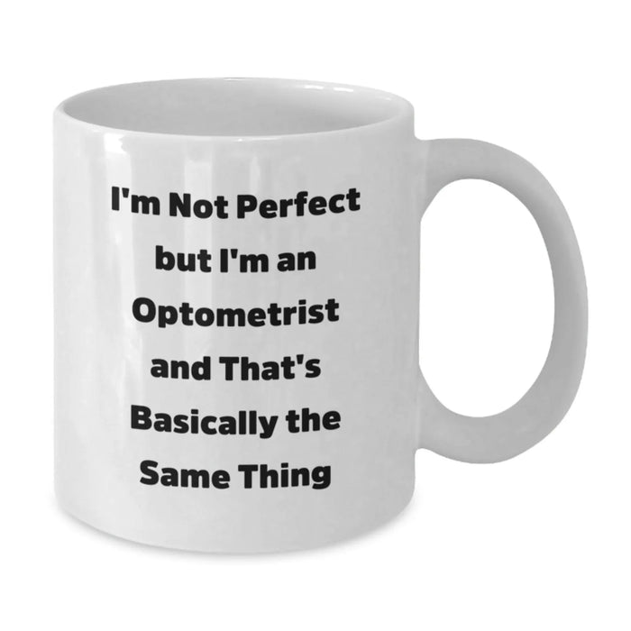 Funny Optometrist Gifts from Friends Christmas Unique Mugs for Men Women, I'm Not Perfect But I'm An Optometrist And That's Basically The Same Thing - White Coffee Mug - Additional
