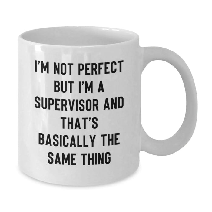 Funny Supervisor Gifts White Coffee Mug - I'm Not Perfect But I'm A Supervisor And That's Basically The Same Thing Gifts for Supervisor from Friends - Additional