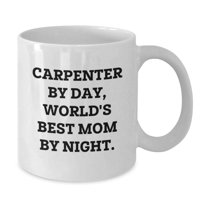 Carpenter Gifts by Day, World's Best Mom by Night Funny White Coffee Mug for Graduation - Additional