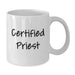 Funny Certified Priest White Coffee Mug, Gifts from Family and Friends to Priest, Inspirational Quotes for Graduation, 11oz or 15oz Capacity, Ceramic White Coffee Mug - Additional