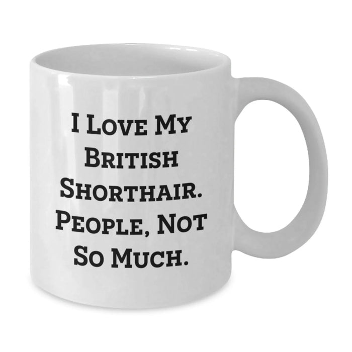 British Shorthair Cat Lover Gifts from Friends and Family - White Coffee Mug - Funny Quote I Love My British Shorthair People Not So Much - Additional