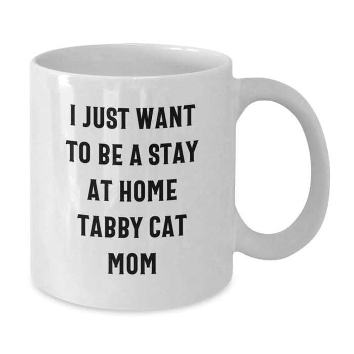 Gifts from Friends and Family to Tabby Cat Lovers - Funny White Coffee Mug 11oz or 15oz - I 'Just Want To Be A Stay At Home Tabby Cat Mom' Birthday Unique Gift - Additional