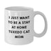 Tuxedo Cat White Coffee Mug, Funny Quote, 'I Just Want To Be A Stay At Home Tuxedo Cat Mom' Gifts for Birthday Unique Gifts from Family to Friends. - Additional