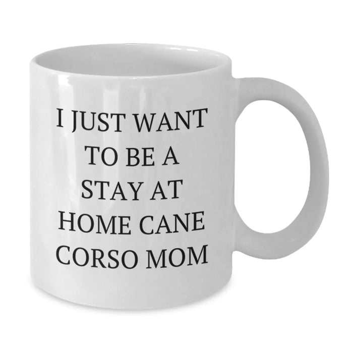 Funny Cane Corso Dog Mom Gifts from Family to Friends - 'I Just Want To Be A Stay At Home Cane Corso Mom' Quote on White Coffee Mug for Birthday Unique Gifts - Additional