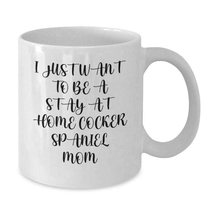 Cute Cocker Spaniel Mom Gifts from Friends and Family, I Just Want To Be A Stay At Home Cocker Spaniel Mom, White Coffee Mug for Birthday, Gifts for Cocker Spaniel Dog Lovers - Additional