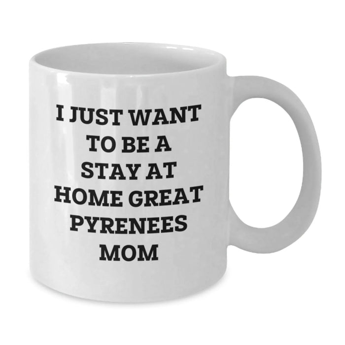 Funny Great Pyrenees Dog Gifts - I Just Want To Be A Stay At Home Great Pyrenees Mom White Coffee Mug, Birthday Unique Gifts from Friends to Family - Additional
