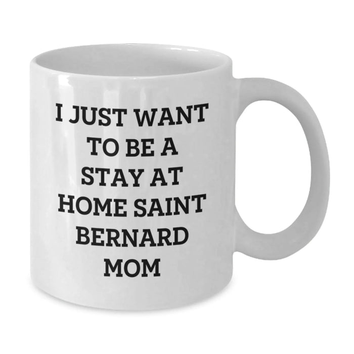 Funny Saint Bernard Dog Mom Gifts - 'I Just Want To Be A Stay At Home Saint Bernard Mom' Quote White Coffee Mug for Graduation, Gifts from Mom to Saint Bernard Dog Lover - Additional