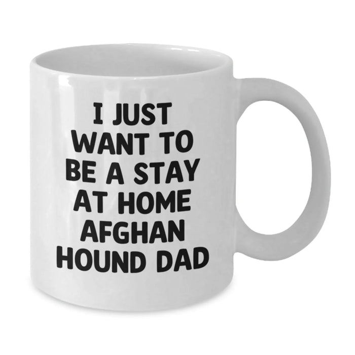 Funny Afghan Hound Dog Lover Gifts from Men to Dad on Valentine's Unique White Coffee Mug - 'I Just Want To Be A Stay At Home Afghan Hound Dad' - Additional