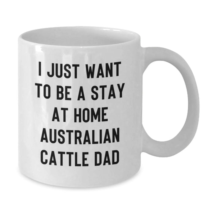 Australian Cattle Dog Lover Gifts from Men White Coffee Mug I Just Want To Be A Stay At Home Dad Valentine's Unique - Additional