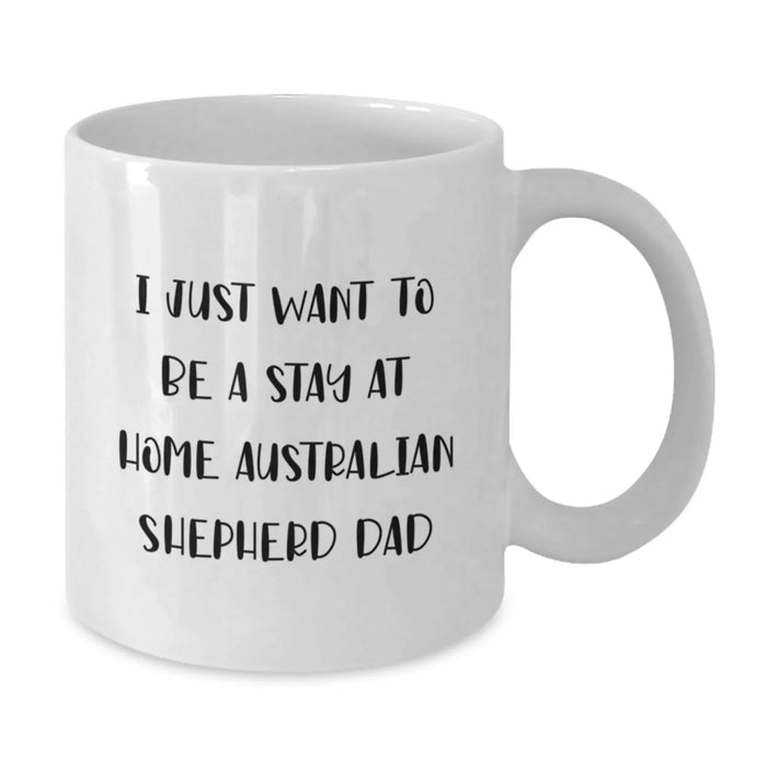 Funny Australian Shepherd Dog Christmas Unique Gifts from Dad for Men, White Coffee Mug - I Just Want To Be A Stay At Home Australian Shepherd Dad - Additional