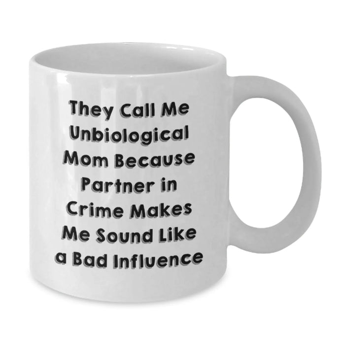 Funny Unbiological Mom Gifts for Her from Family - White Coffee Mug - They Call Me Unbiological Mom Because Partner In Crime Makes Me Sound Like A Bad Influence - Additional
