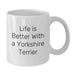 Yorkshire Terrier Dog Lovers Funny Gifts from Friends and Family, Life Is Better With A Yorkshire Terrier White Coffee Mug for Yorkshire Terrier Dog Birthdays - Additional