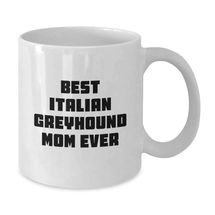 Funny Italian Greyhound Dog Mom Gifts from Family for Italian Greyhound Dog Lovers - Best Italian Greyhound Mom Ever White Coffee Mug, 11oz or 15oz Capacity - Additional