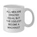 Funny Machinist Gifts from Men to Friends for Christmas Unique White Coffee Mugs with 'All Men Are Created Equal But The Coolest Become A Machinist' Quote, 11oz or 15oz Ceramic Mug - Additional