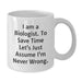 Funny Biologist Gifts for Him from Friends, White Coffee Mug, I Am A Biologist. To Save Time Let's Just Assume I'm Never Wrong. - Additional